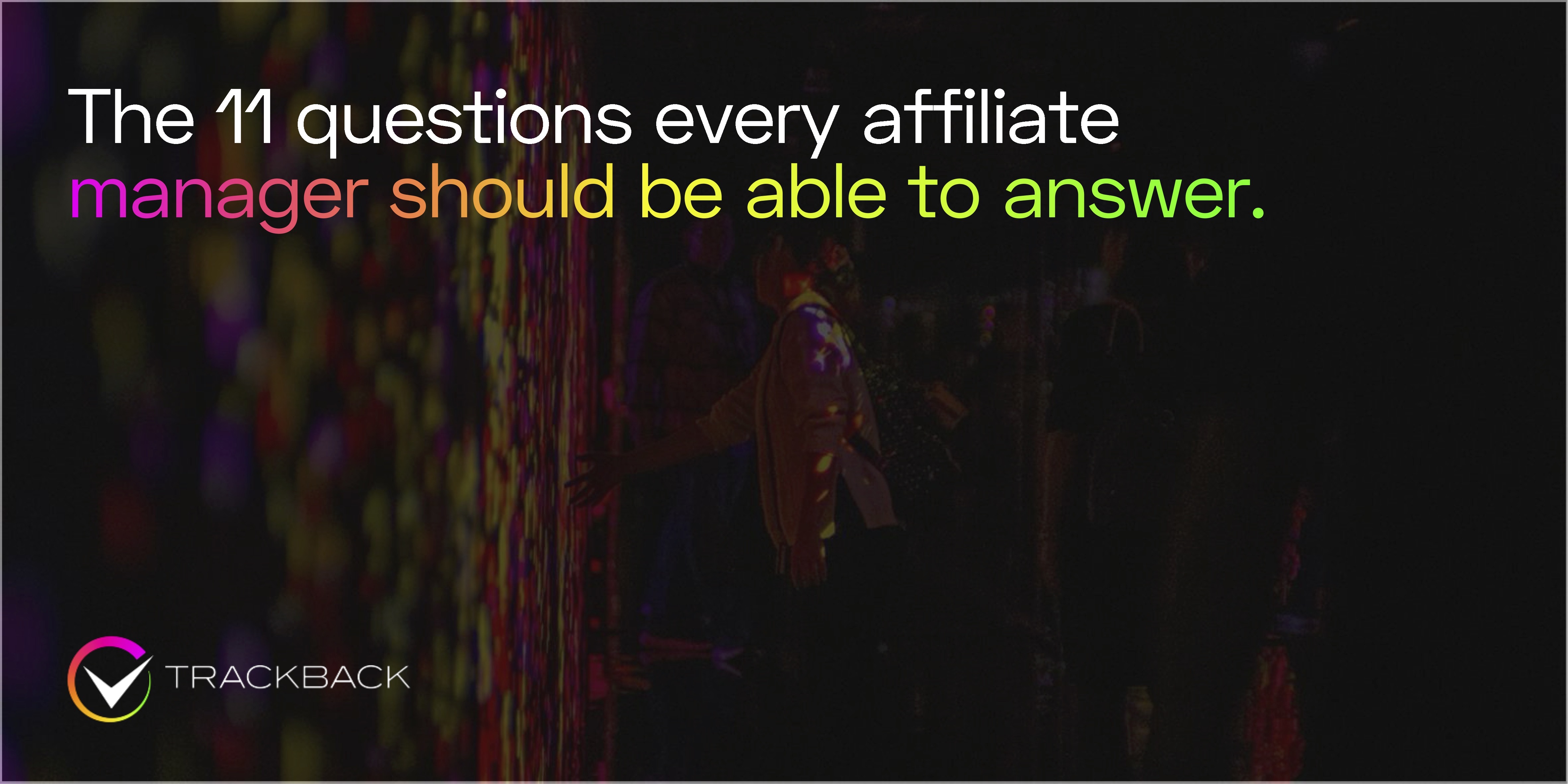 The 11 questions every affiliate manager should be able to answer